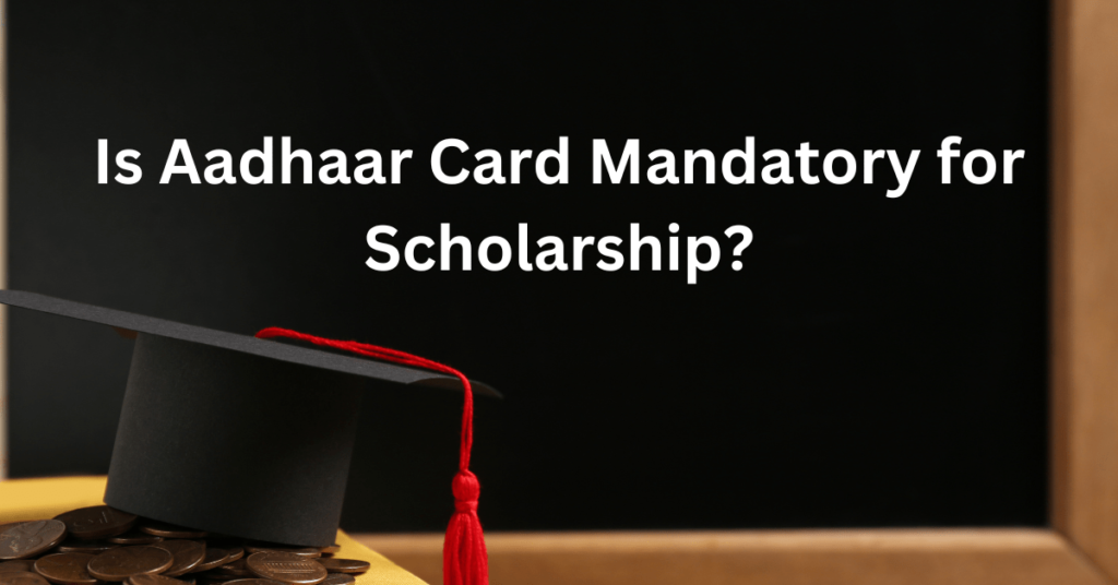 Is Aadhaar Card Mandatory for Scholarship